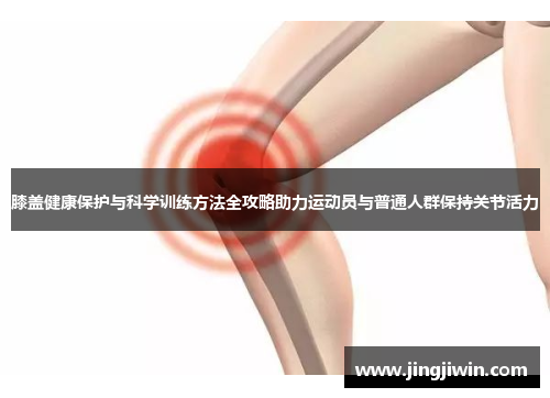 膝盖健康保护与科学训练方法全攻略助力运动员与普通人群保持关节活力